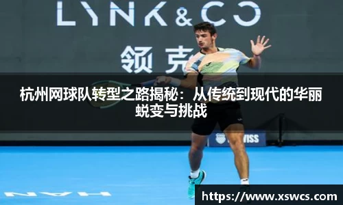 杭州网球队转型之路揭秘：从传统到现代的华丽蜕变与挑战