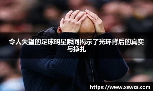令人失望的足球明星瞬间揭示了光环背后的真实与挣扎